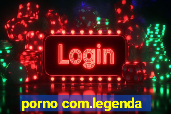 porno com.legenda